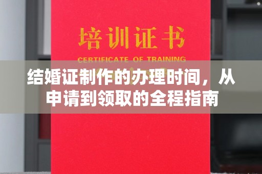 武宁结婚证制作的办理时间，从申请到领取的全程指南