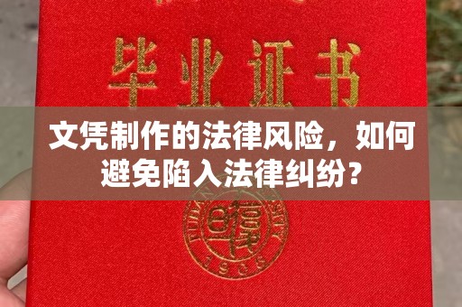 武宁文凭制作的法律风险，如何避免陷入法律纠纷？