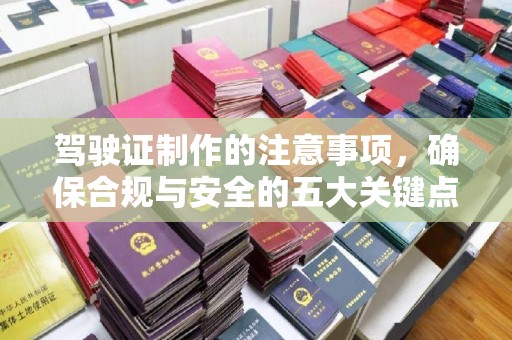 武宁驾驶证制作的注意事项，确保合规与安全的五大关键点
