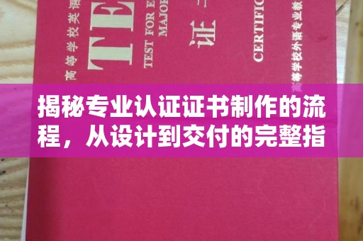 武宁揭秘专业认证证书制作的流程，从设计到交付的完整指南