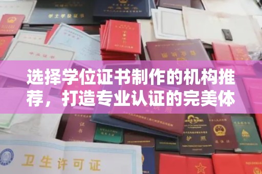 武宁选择学位证书制作的机构推荐，打造专业认证的完美体验