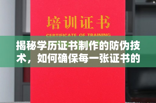 武宁揭秘学历证书制作的防伪技术，如何确保每一张证书的真实性